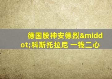 德国股神安德烈·科斯托拉尼 一钱二心